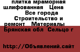 плитка мраморная шлифованная › Цена ­ 200 - Все города Строительство и ремонт » Материалы   . Брянская обл.,Сельцо г.